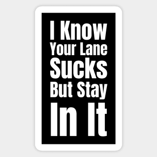 I Know Your Lane Sucks But Stay In It-Sarcastic Saying Sticker